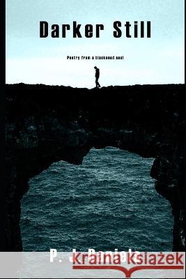 Darker Still: Poetry from a blackened soul P J Daniels   9798377242598 Independently Published - książka