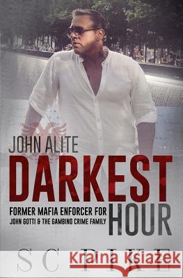 Darkest Hour - John Alite: Former Mafia Enforcer for John Gotti and the Gambino Crime Family S. C. Pike 9780997159189 J.C. Cliff, LLC - książka