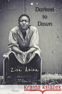 Darkest to Dawn: Truth is my Compass, and Wisdom my Helm Zisa Aziza   9781492706243 Createspace Independent Publishing Platform - książka