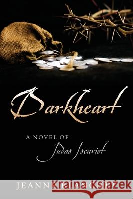 Darkheart: A Novel of Judas Iscariot Jeanne Blanchet 9781977250544 Outskirts Press - książka