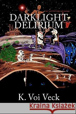 Darklight Delirium: An Anthology Strange K. Voi Veck 9780984567430 Sleeping Moon Publications - książka