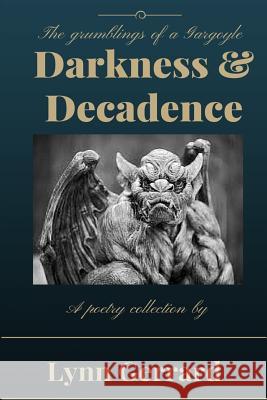 Darkness and Decadence: The Grumblings of a Gargoyle Lynn Gerrard 9781512197969 Createspace - książka