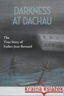 Darkness at Dachau: The True Story of Father Jean Bernard Paul F Caranci 9781955123419 Stillwater River Publications - książka