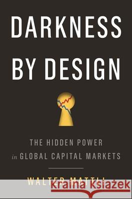 Darkness by Design: The Hidden Power in Global Capital Markets Walter Mattli 9780691180663 Princeton University Press - książka