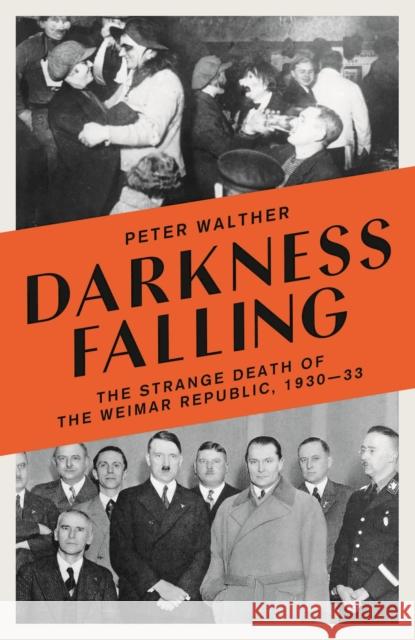 Darkness Falling: The Strange Death of the Weimar Republic, 1930-33 Peter Walther 9781800242272 Head of Zeus - książka