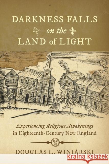 Darkness Falls on the Land of Light: Experiencing Religious Awakenings in Eighteenth-Century New England Douglas L. Winiarski 9781469652276 University of North Carolina Press - książka