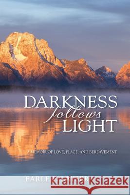 Darkness Follows Light: A Memoir of Love, Place, and Bereavement Earle F. Layser 9781519723543 Createspace Independent Publishing Platform - książka