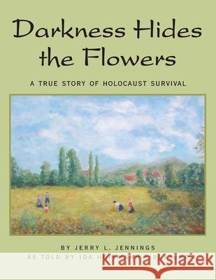 Darkness Hides the Flowers: A True Story of Holocaust Survival Jerry L Jennings Ida Hoffmann Firestone  9781425743215 Xlibris Us - książka