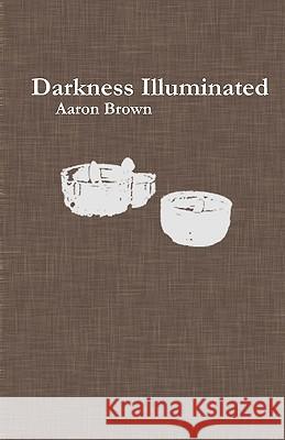 Darkness Illuminated Aaron Brown 9781452808376 Createspace - książka