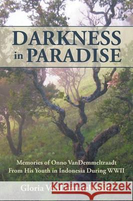 Darkness in Paradise: Memories of Onno VanDemmeltraadt from His Youth in Indonesia during WWII Vandemmeltraadt, Gloria 9781480815391 Archway Publishing - książka