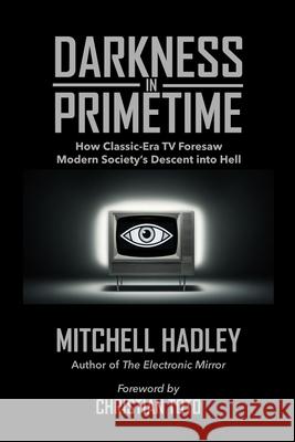 Darkness in Primetime: How Classic-Era TV Foresaw Modern Society's Descent into Hell Mitchell Hadley Christian Toto Casey Gothrup 9781732620742 Throckmorton Press - książka