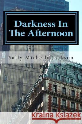 Darkness In The Afternoon Jackson, Sally Michelle 9781502717801 Createspace - książka