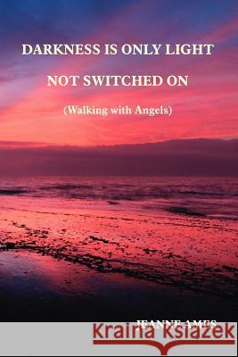 Darkness Is Only Light Not Switched on (Walking with Angels) Ames, Jeanne 9781412055086 Trafford Publishing - książka