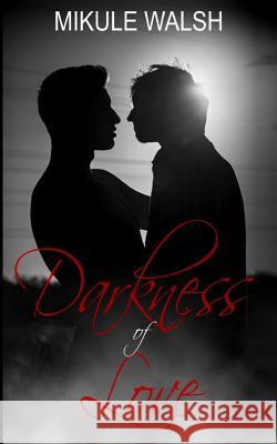 Darkness of Love Mikule Walsh 9781496009197 Createspace - książka
