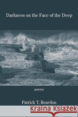 Darkness on the Face of the Deep Patrick T Reardon 9781954353763 Kelsay Books - książka