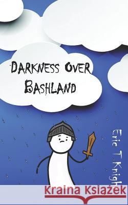 Darkness Over Bashland Eric T. Knight 9781517651053 Createspace Independent Publishing Platform - książka