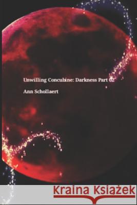 Darkness Part 02: The Unwilling Concubine Ann Schollaert 9781797491790 Independently Published - książka