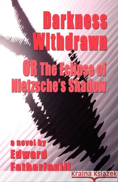 DARKNESS WITHDRAWN or THE ECLIPSE OF NIETZSCHE'S SHADOW Fotheringill, Edward 9781601451439 Booklocker.com - książka