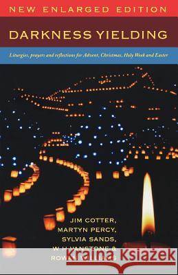 Darkness Yielding: Liturgies, Prayers and Reflections for Advent, Christmas, Holy Week and Easter Jim Cotter Martyn Percy 9781853119866 HYMNS ANCIENT & MODERN LTD - książka