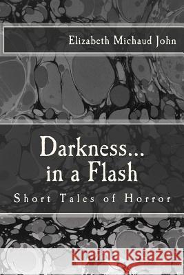 Darkness...in a Flash: Short Tales of Horror Elizabeth Michaud John 9781475143447 Createspace - książka