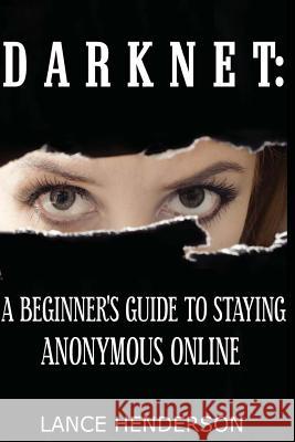 Darknet: A Beginner's Guide to Staying Anonymous Online Lance Henderson 9781481931380 Createspace - książka