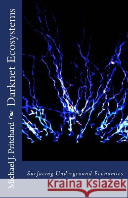 Darknet Ecosystems: Surfacing Underground Economies Michael J. Pritchard 9781484077016 Createspace - książka