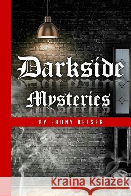 Darkside Mysteries Ebony Belser 9781365127632 Lulu.com - książka