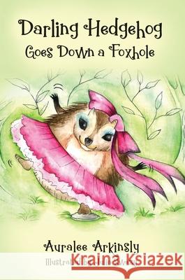 Darling Hedgehog: Goes Down A Foxhole Auralee Arkinsly Julia Swezy Sonia Freitas 9781951084042 Capture Books - książka