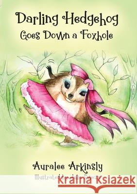 Darling Hedgehog: Goes Down a Foxhole Auralee Arkinsly Julia Swezy Kathryn Swezy 9781951084066 Capture Books - książka