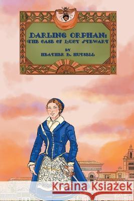 Darling Orphan: The Case of Lucy Stewart Heather E Hutsell   9781087949604 Heather E Hutsell - książka