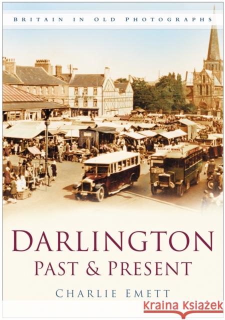 Darlington Past and Present: Britain in Old Photographs Charlie Emett 9780750946209  - książka