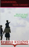 Darmkrebs, nein danke!: Wie ich vor dieser Erkrankung bewahrt wurde ... D'Albert, Yan 9781508630128 Createspace