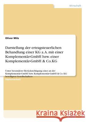 Darstellung der ertragsteuerlichen Behandlung einer KG a. A. mit einer Komplementär-GmbH bzw. einer Komplementär-GmbH & Co.KG: Unter besonderer Berück Milz, Oliver 9783838636115 Diplom.de - książka