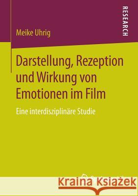 Darstellung, Rezeption Und Wirkung Von Emotionen Im Film: Eine Interdisziplinäre Studie Uhrig, Meike 9783658070007 VS Verlag für Sozialwissenschaften - książka