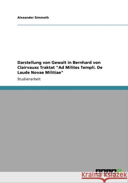 Darstellung von Gewalt in Bernhard von Clairvauxs Traktat Ad Milites Templi. De Laude Novae Militiae Alexander Simmeth 9783640338795 Grin Verlag - książka