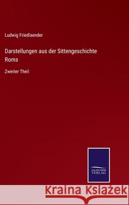 Darstellungen aus der Sittengeschichte Roms: Zweiter Theil Ludwig Friedlaender 9783752596557 Salzwasser-Verlag - książka