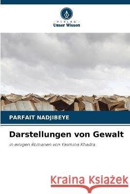 Darstellungen von Gewalt Parfait Nadjibeye   9786205994719 Verlag Unser Wissen - książka