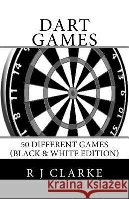 Dart Games: 50 Different Games (Black & White Edition) R. J. Clarke 9781530707034 Createspace Independent Publishing Platform - książka
