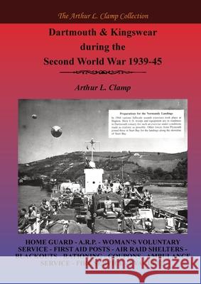 Dartmouth and Kingswear during the Second World War 1939-45 Arthur L. Clamp Steven Gibson 9781918277067 Arthur L Clamp Publishing - książka