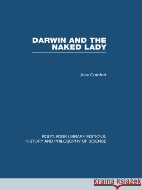 Darwin and the Naked Lady : Discursive Essays on Biology and Art Alex Comfort   9780415474405 Taylor & Francis - książka