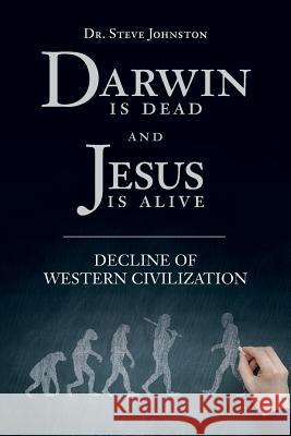 Darwin is dead and Jesus is alive: Decline of Western Civilization Johnston, Steve 9781533136046 Createspace Independent Publishing Platform - książka