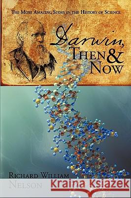 Darwin, Then and Now: The Most Amazing Story in the History of Science Nelson, Richard William 9780595513758 iUniverse.com - książka
