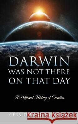 Darwin Was Not There On That Day: A Different History of Creation Gerald Patrick Curran 9781977268167 Outskirts Press - książka