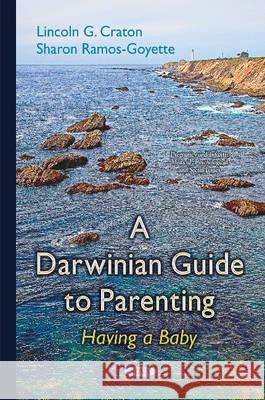 Darwinian Guide to Parenting: Having a Baby Lincoln G Craton, Sharon Ramos-Goyette 9781634820660 Nova Science Publishers Inc - książka