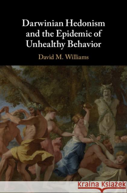 Darwinian Hedonism and the Epidemic of Unhealthy Behavior David M. Williams Michael Ruse 9781107110434 Cambridge University Press - książka