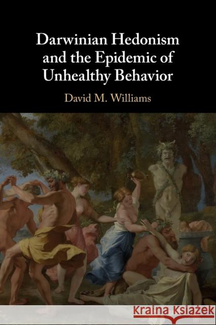 Darwinian Hedonism and the Epidemic of Unhealthy Behavior David M. (Brown University, Rhode Island) Williams 9781107527201 Cambridge University Press - książka