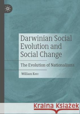 Darwinian Social Evolution and Social Change: The Evolution of Nationalisms Kerr, William 9783030780012 Springer International Publishing - książka