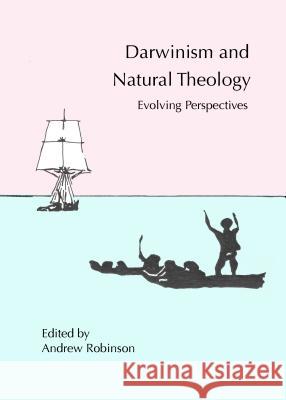 Darwinism and Natural Theology: Evolving Perspectives Andrew Robinson 9781443847179 Cambridge Scholars Publishing - książka