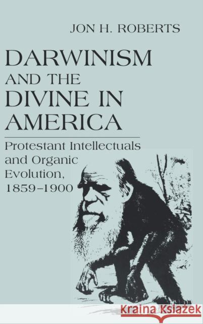 Darwinism and the Divine in America: Protestant Intellectuals and Organic Evolution, 1859-1900 Jon H. Roberts 9780268178567 University of Notre Dame Press - książka