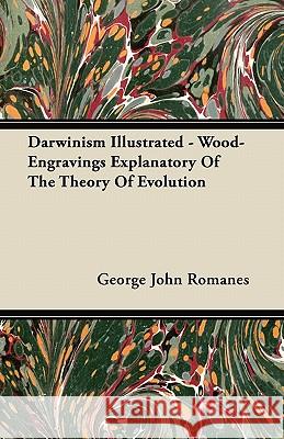 Darwinism Illustrated - Wood-Engravings Explanatory of the Theory of Evolution George John Romanes 9781446065907 Averill Press - książka